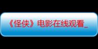 《怪侠》电影在线观看_免费高清完整版-影视大全