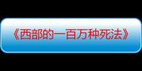 《西部的一百万种死法》电影在线观看_免费高清完整版-影视大全