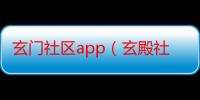 玄门社区app（玄殿社区）