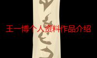 王一博个人资料作品介绍（王一博个人作品介绍）