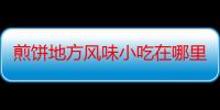 煎饼地方风味小吃在哪里？