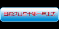 田甜过山车于哪一年正式推出？