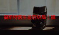 福斯特医生最后结局（福斯特医生剧情介绍）