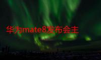 华为mate8发布会主题曲现场（华为mate8发布会主持人是）