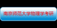 南京师范大学物理学考研（大学物理一主要学什么啊）