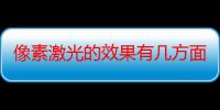 像素激光的效果有几方面的特点（像素激光的效果有几方面）