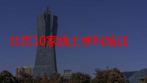 北京10家线上学科培训学校年检全部“通过”