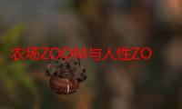 农场ZOOM与人性ZOOM的区别是什么：深度剖析两者异同