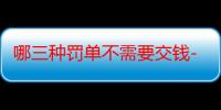 哪三种罚单不需要交钱-生活常识