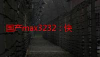 国产max3232：快速搭建，节省开发时间与成本