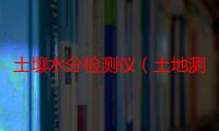 土壤水分检测仪（土地测量仪器）