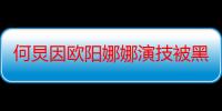 何炅因欧阳娜娜演技被黑气愤说了什么 何炅微博发文回应引热议