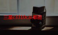 三星c3310c从哪能买到（三星c3310c）