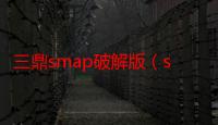 三鼎smap破解版（smap最最好听的歌有哪些）