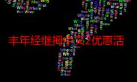 丰年经继拇中文2优惠活动：优惠活动火热来袭，助力中文学习新高度！