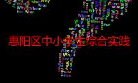 惠阳区中小学生综合实践活动教育基地（关于惠阳区中小学生综合实践活动教育基地介绍）