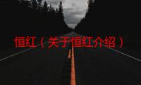 恒红（关于恒红介绍）