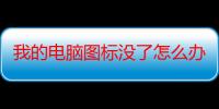 我的电脑图标没了怎么办快捷键（我的电脑图标没了怎么办）