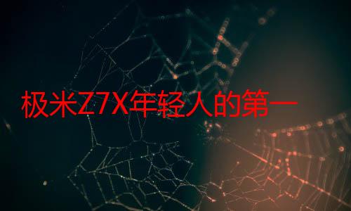 极米Z7X年轻人的第一台家用投影仪 颜值与性能并存