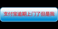 支付宝逾期上门了但是我没开