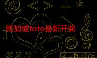 新加坡toto最新开奖号码（新加坡toto开奖结果）