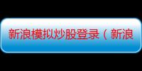 新浪模拟炒股登录（新浪模拟炒股）