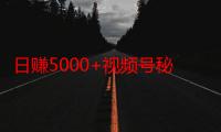 日赚5000+视频号秘籍：全新原创玩法揭秘，小白也能轻松掌握赚钱技巧！