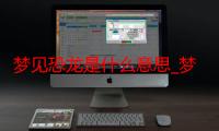 梦见恐龙是什么意思_梦见恐龙好不好-周公解梦