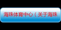 海珠体育中心（关于海珠体育中心介绍）