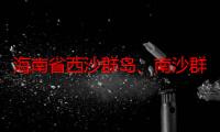 海南省西沙群岛、南沙群岛、中沙群岛社会发展局（关于海南省西沙群岛、南沙群岛、中沙群岛社会发展局介绍）