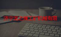 济宁龙之煤工矿机械有限公司（关于济宁龙之煤工矿机械有限公司介绍）