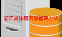 浙江省体育赛事管理办法（关于浙江省体育赛事管理办法介绍）