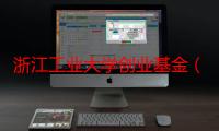 浙江工业大学创业基金（关于浙江工业大学创业基金介绍）