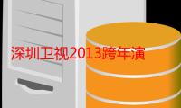 深圳卫视2013跨年演唱会（关于深圳卫视2013跨年演唱会介绍）