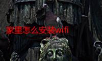 家里怎么安装wifi 都需要买什么（家里怎么安装wifi）