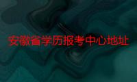 安徽省学历报考中心地址（安徽省学历报考中心是个什么样的机构有人知道么）