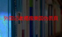 外国记者揭露美国伪善真面目：我们要明白如何与美帝国斗争