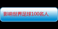 影响世界足球100名人排行榜（关于影响世界足球100名人排行榜介绍）