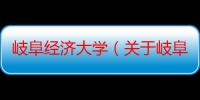 岐阜经济大学（关于岐阜经济大学介绍）