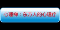 心理禅：东方人的心理疗法（关于心理禅：东方人的心理疗法介绍）