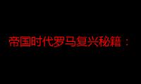 帝国时代罗马复兴秘籍：揭秘古罗马帝国的复兴与辉煌