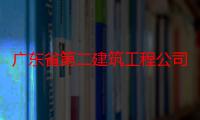 广东省第二建筑工程公司（关于广东省第二建筑工程公司介绍）