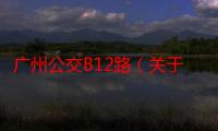 广州公交B12路（关于广州公交B12路介绍）