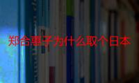 郑合惠子为什么取个日本名 新剧《我们的婚姻》演技如何？