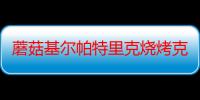 蘑菇基尔帕特里克烧烤克罗斯蒂尼