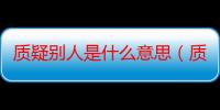 质疑别人是什么意思（质疑别人是啥意思）