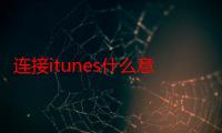 连接itunes什么意思（怎么连接itunes）