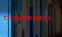 520朋友圈秀恩爱怎么拍照不露脸最新