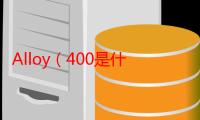 Alloy（400是什么材料）