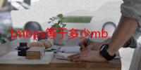 1mbps等于多少mb网速（1mbps等于多少m）